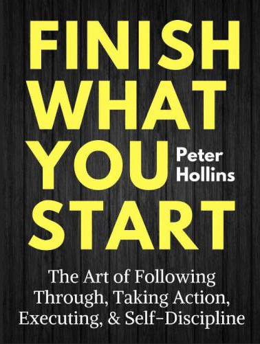 Finish What You Start The Art of Following Through, ...