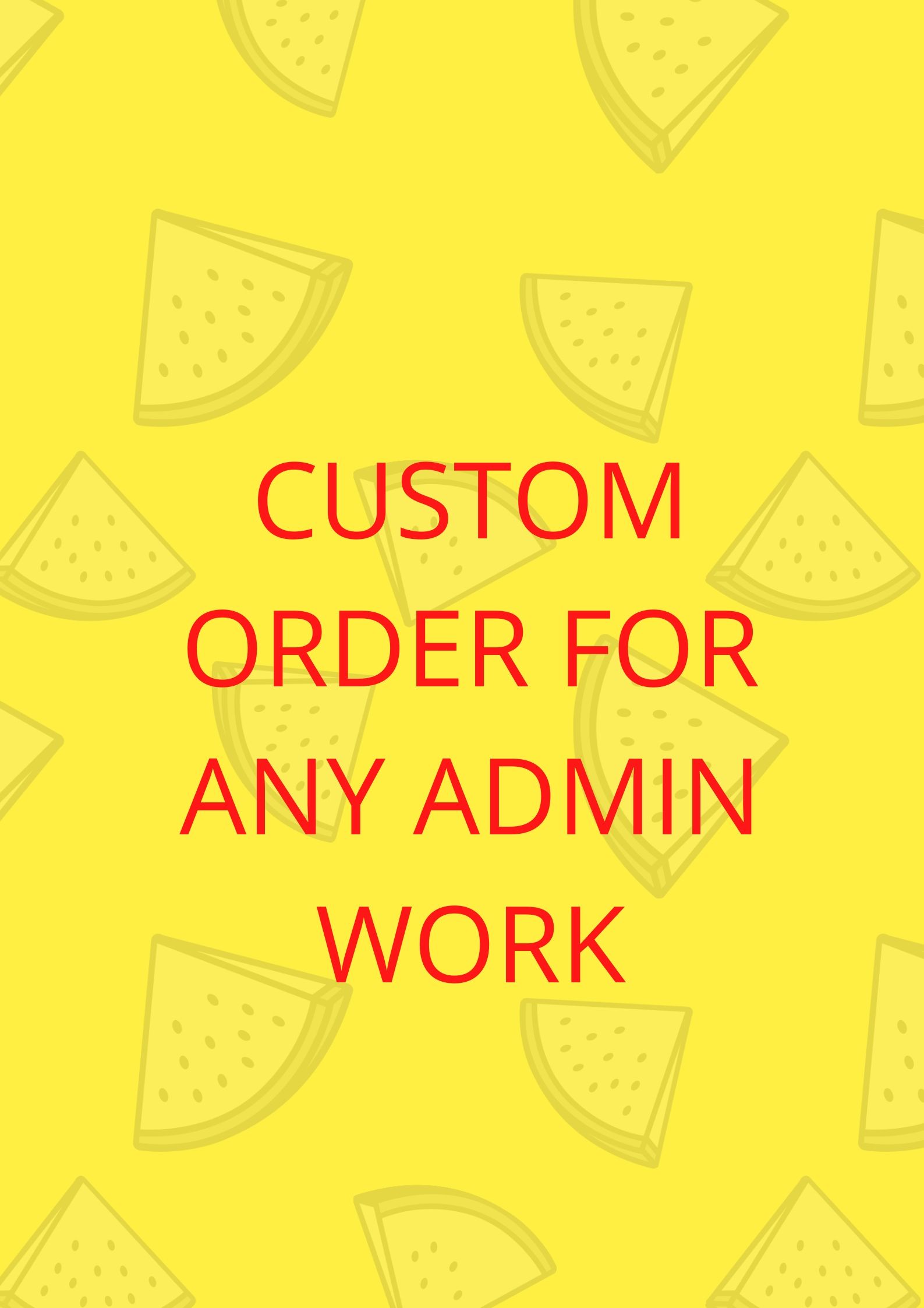 Custom order for any admin related work