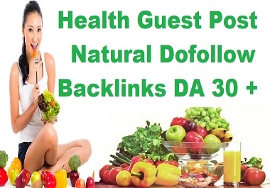 I will create health guest post on high Da 30 to 80 w...