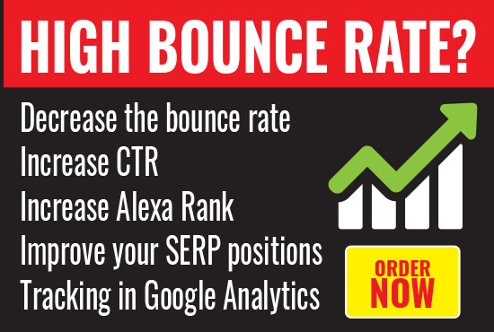 Decrease the bounce rate, increase the CTR, increas...