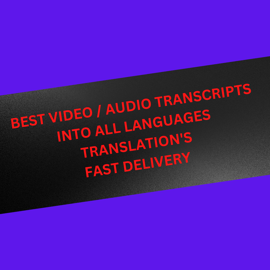 I will video & audio transcripts translate in all...