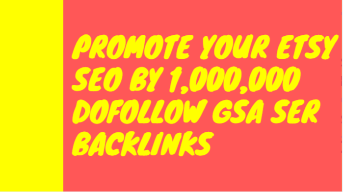 Make your etsy SEO by 1,000,000 dofollow GSA SER back...