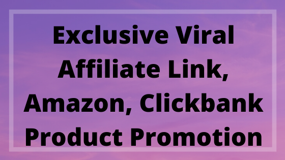 Exclusive viral affiliate link, amazon, clickbank product promotion