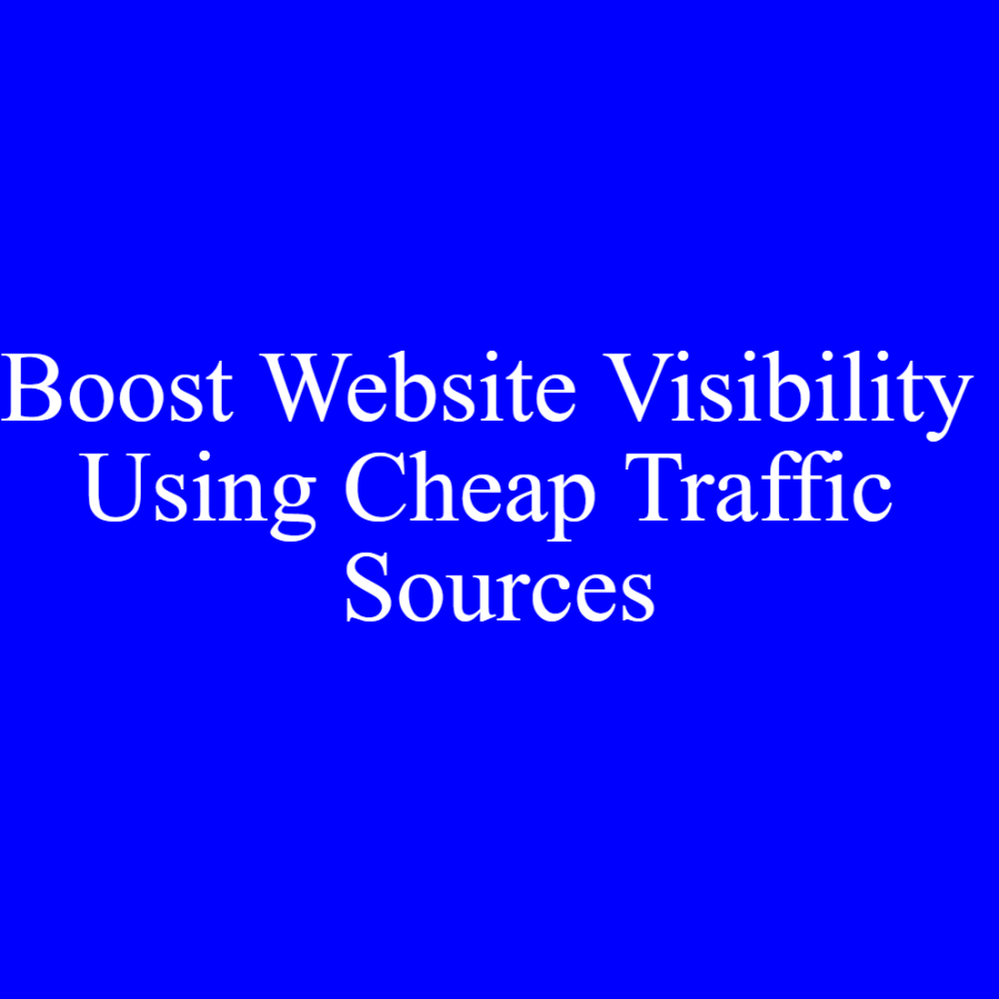 Boost Website Visibility Using Cheap Traffic Sources