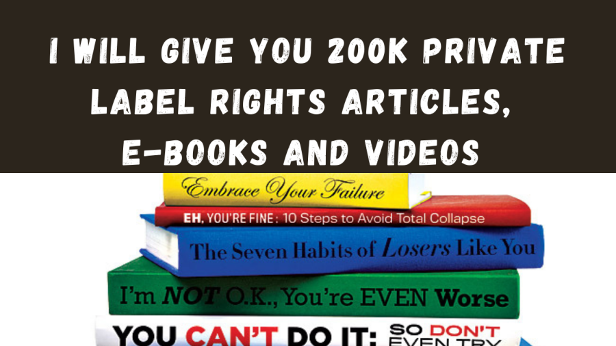 I will give you 200,000 private label rights articles, ebooks and videos