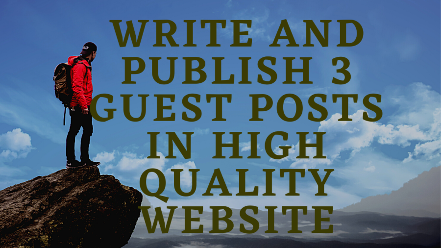 write and publish 3 guest posts in high quality website