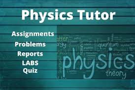 i will be your physics tutor and also make your assignments of any subject , help in exams