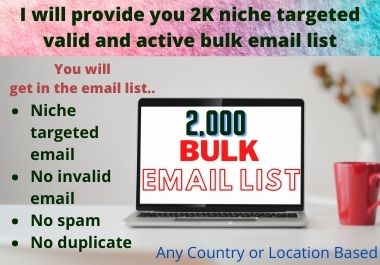 I will provide you 2K niche targeted valid and active Bulk Email List 