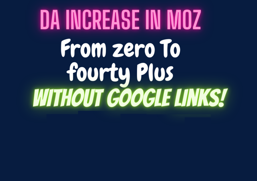 DA Increase In MOZ From 0 To 40+ Without Google Links & Redirect Links