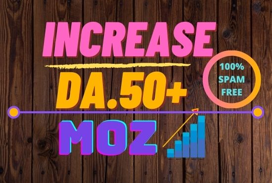 i will INCREASE IN MOZ DA 50 plus Spam free 100% guaranteed. 
