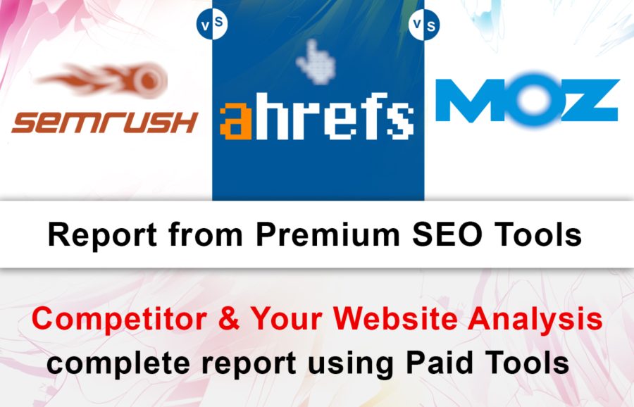 Full Ahrefs, Semrush and Moz Reports of your Competitor and your Website.