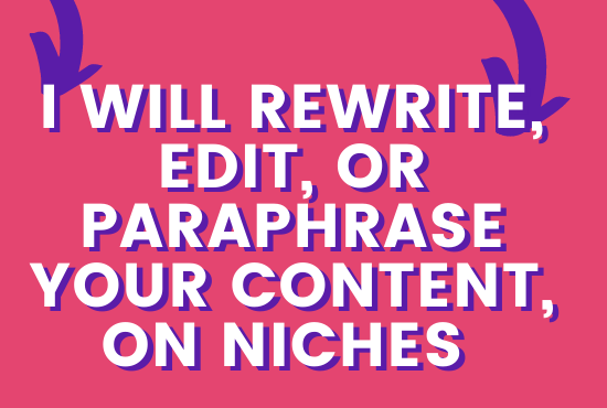 i will professionally rewrite, edit, or paraphrase your content, on niches