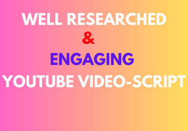 Write Professional Well-Researched, engaging youtube video-script 