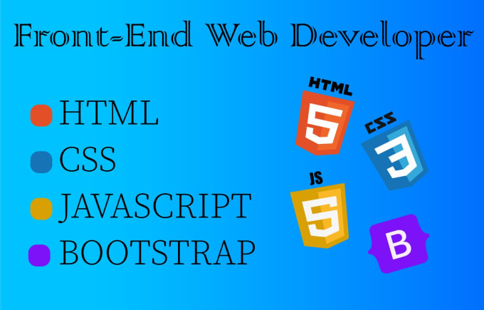 I will be your front end web developer, HTML CSS JS and BOOTSRAP.