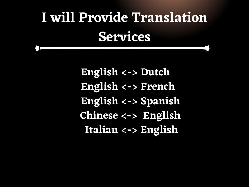 I will provide translation services of English to Dutch, Spanish, Italian, French and Chinese