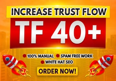 I will increase tf 40 plus trust flow.