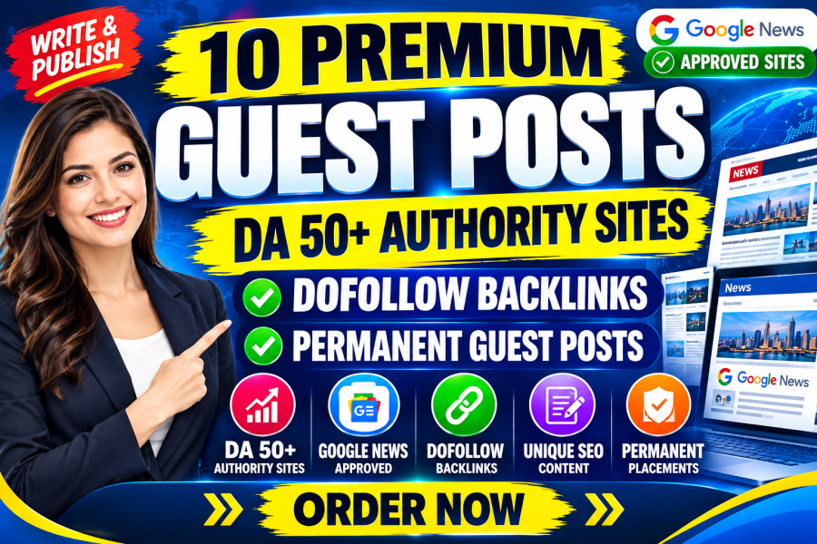 Get 10 Super Strong Permanent Guest Posts on DA 50+ Google News Approved Websites