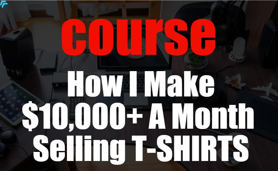 Complete Course || How I Make $10,000+ A Month Selling T-SHIRTS