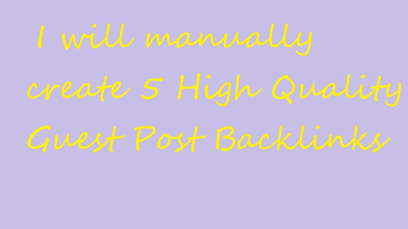 Create 5 High Quality Guest Post Backlinks