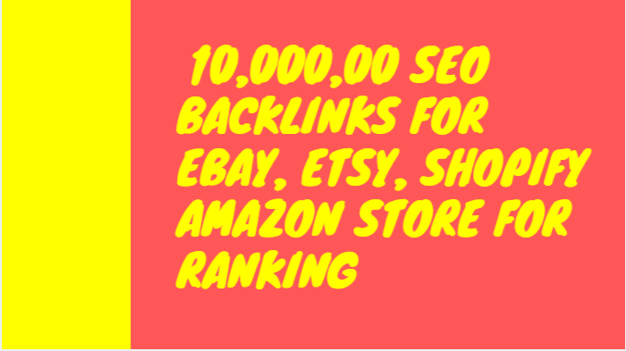 Build 10,000,00 SEO backlinks for ebay, etsy, shopify amazon store for ranking 