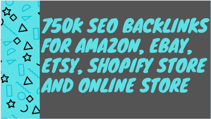 Build 750k SEO backlinks for amazon, ebay, etsy, shopify store and online store