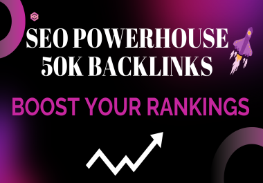 SEO POWERHOUSE - 50K BACKLINKS COMPLETE SEO PACKAGE FOR WEBSITE RANKING