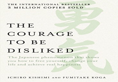 The Courage to be Dislikd How to Change Your Life and Achieve Real Happiness
