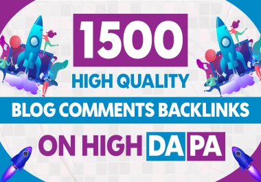 I will Do 1500 High Quality Blog Comments Backlinks on HIGH DA PA