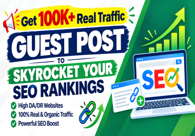 Get 100K+ Real Traffic Guest Post to Skyrocket Your SEO Rankings