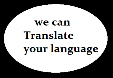 we will translate your languages as you want.