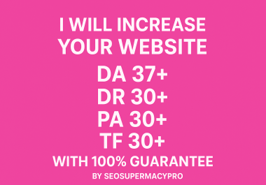 I will increase your website DA 37+,  DR 30+,  PA 30+,  and TF 30+ with 100 Guarantee