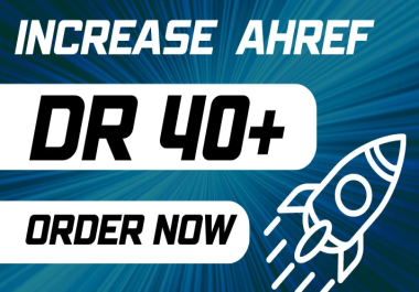 Increase Ahrefs DR 40 Increase Ahref Domain rating 40+