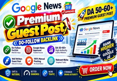 A Premium Guest Post on Google News Approved High DA Websites with Do-Follow Backlinks