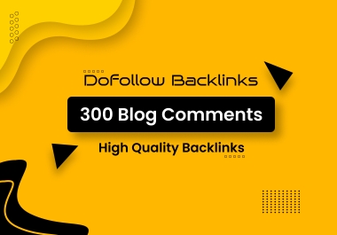 I Will Create 300 High Quality Dofollow Blog Comments Backlinks and High DA PA