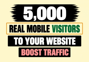 Get 5,000 Real Mobile Visitors to Your Website to Boost Traffic and Visibility