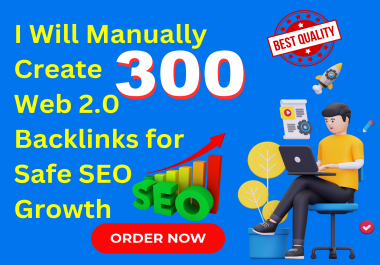 I Will Manually Create 300 Web 2.0 Backlinks for Safe SEO Growth