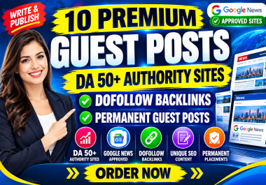 Get 10 Super Strong Permanent Guest Posts on DA 50+ Google News Approved Websites
