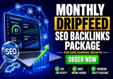 Monthly Drip Feed SEO Backlinks package for Safe Ranking Growth
