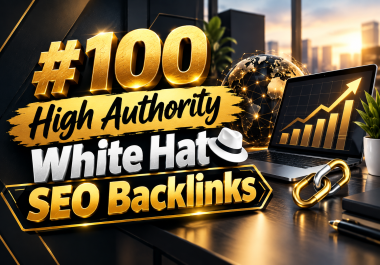 Build 100 High Authority White Hat SEO Backlinks From DA 50 Plus Trusted Websites