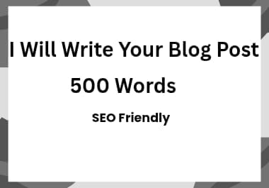 I will write a 500 words SEO friendly blog post