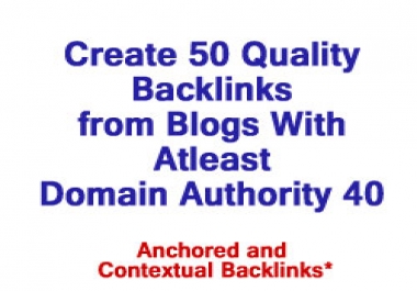 Create 50 Quality Backlinks from Blogs With Atleast Domain Authority 40